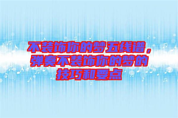 不裝飾你的夢五線譜，彈奏不裝飾你的夢的技巧和要點