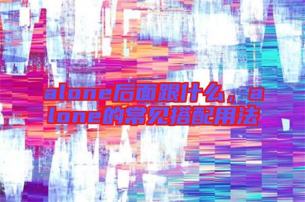 alone后面跟什么，alone的常見搭配用法