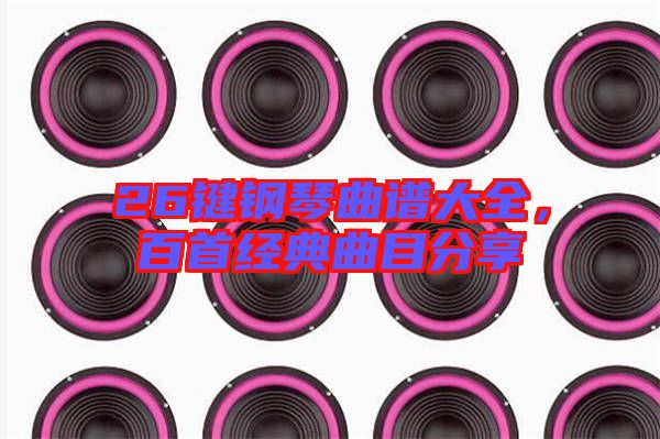 26鍵鋼琴曲譜大全，百首經典曲目分享