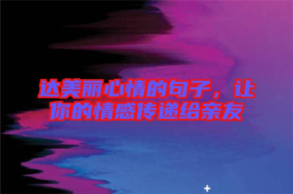 達美麗心情的句子，讓你的情感傳遞給親友