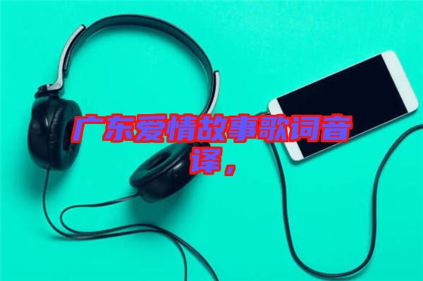 廣東愛(ài)情故事歌詞音譯，