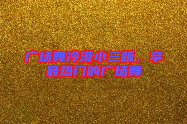 廣場舞冷漠小三版，享最熱門的廣場舞