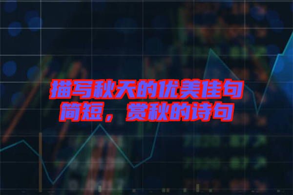 描寫(xiě)秋天的優(yōu)美佳句簡(jiǎn)短，賞秋的詩(shī)句