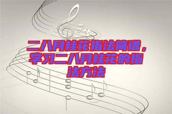 二八月桂花指法簡譜，學習二八月桂花的指法方法