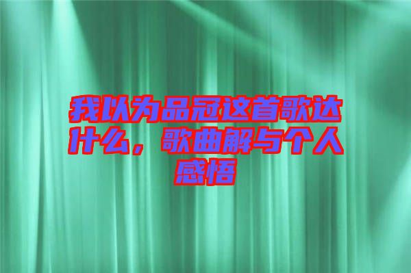 我以為品冠這首歌達(dá)什么，歌曲解與個(gè)人感悟