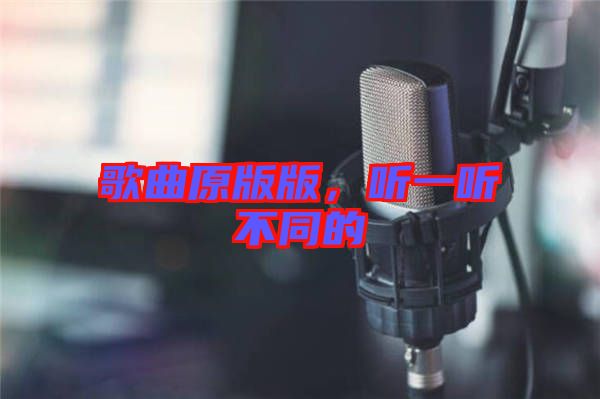 歌曲原版版，聽一聽不同的