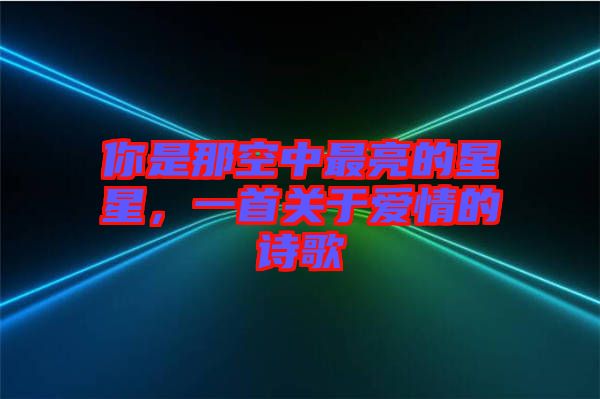 你是那空中最亮的星星，一首關(guān)于愛(ài)情的詩(shī)歌