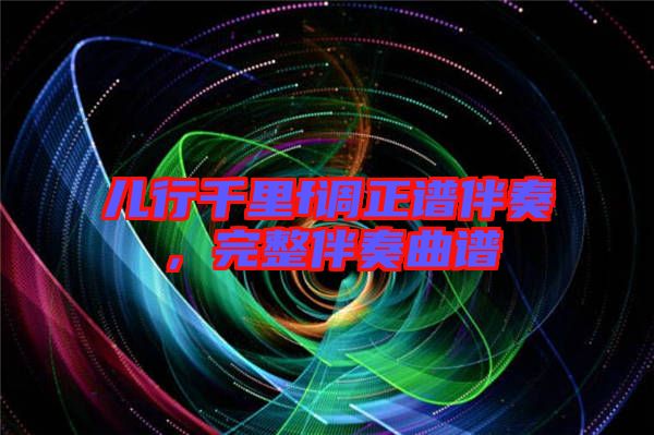 兒行千里f調正譜伴奏，完整伴奏曲譜