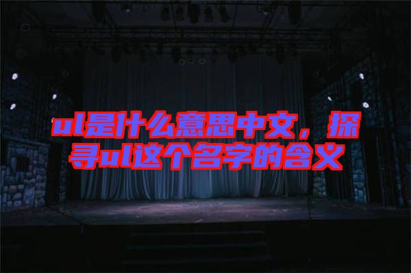 ul是什么意思中文，探尋ul這個名字的含義