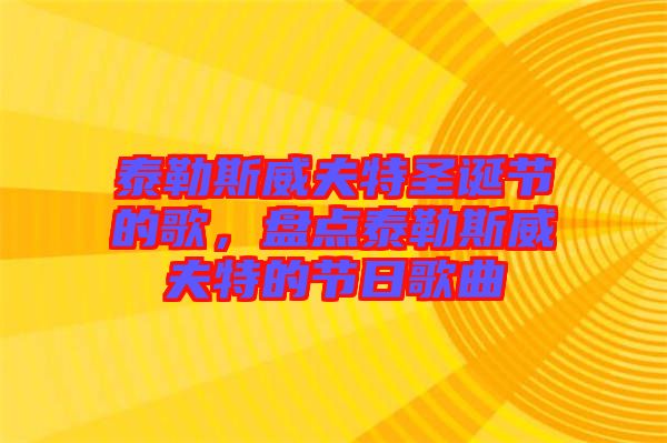 泰勒斯威夫特圣誕節的歌，盤點泰勒斯威夫特的節日歌曲