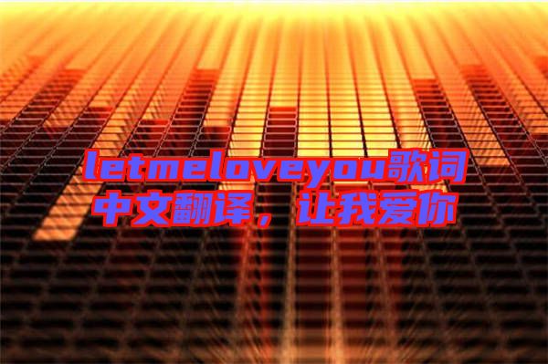 letmeloveyou歌詞中文翻譯，讓我愛你