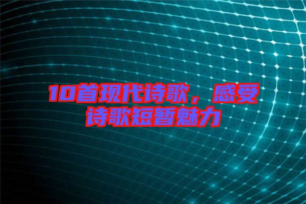 10首現代詩歌，感受詩歌短暫魅力