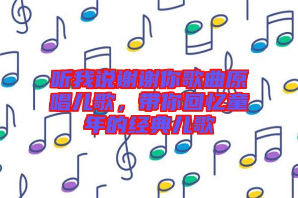 聽(tīng)我說(shuō)謝謝你歌曲原唱兒歌，帶你回憶童年的經(jīng)典兒歌