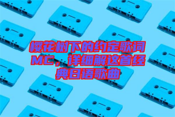 櫻花樹下的約定歌詞MC，詳細解這首經典日語歌曲
