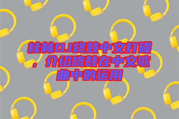 桂林DJ咚鼓中文打碟，介紹咚鼓在中文歌曲中的運用