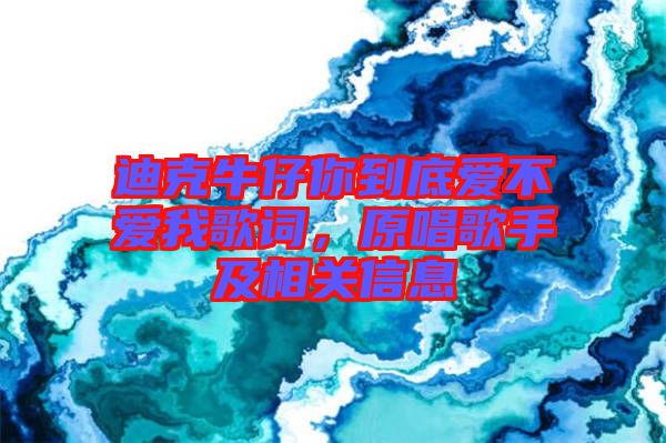 迪克牛仔你到底愛不愛我歌詞，原唱歌手及相關(guān)信息