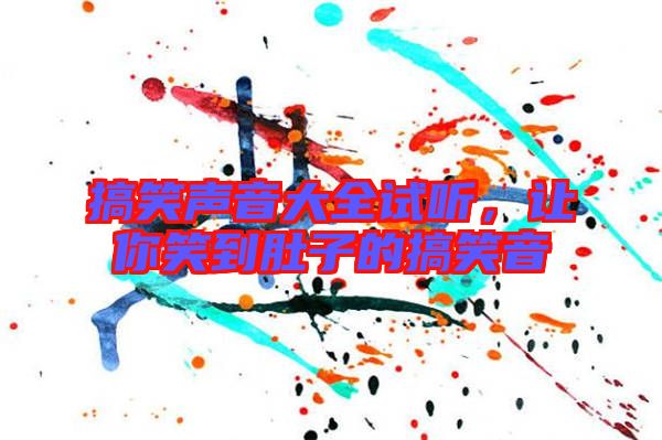 搞笑聲音大全試聽，讓你笑到肚子的搞笑音
