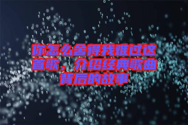 你怎么舍得我難過這首歌，介紹經典歌曲背后的故事