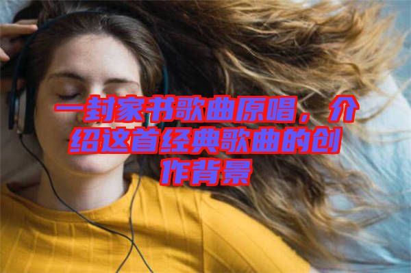 一封家書歌曲原唱，介紹這首經典歌曲的創作背景