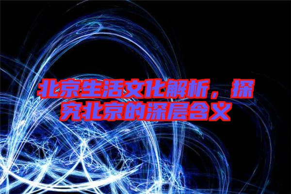 北京生活文化解析，探究北京的深層含義