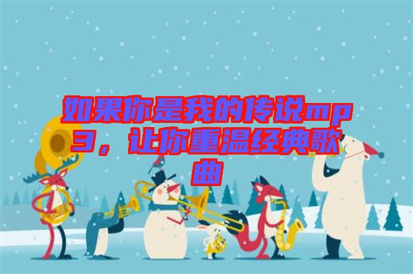 如果你是我的傳說mp3，讓你重溫經典歌曲