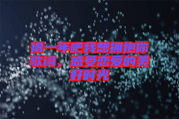借一年吧我想擁抱你歌詞，感受戀愛的美好時光