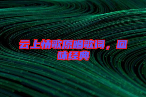 云上情歌原唱歌詞，回味經典