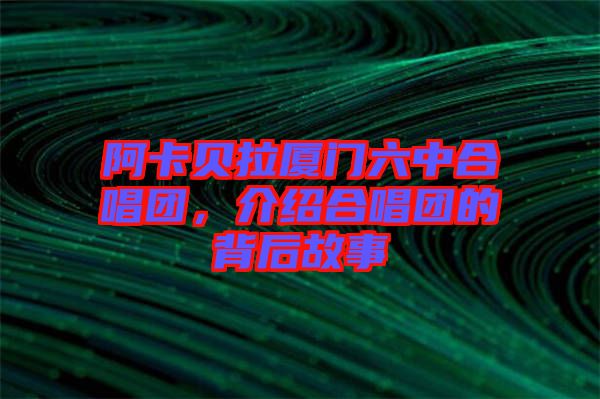 阿卡貝拉廈門六中合唱團，介紹合唱團的背后故事