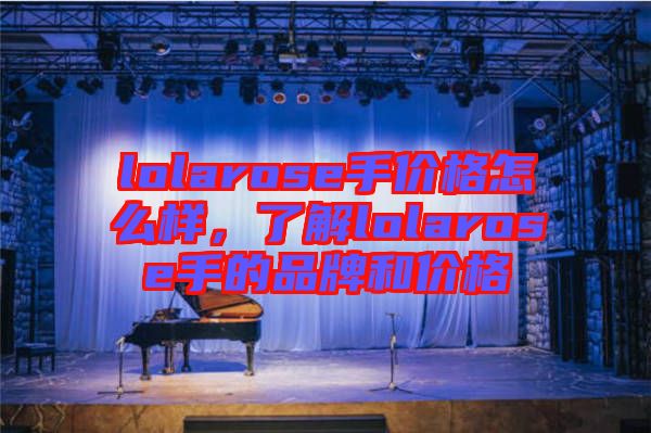 lolarose手價格怎么樣，了解lolarose手的品牌和價格