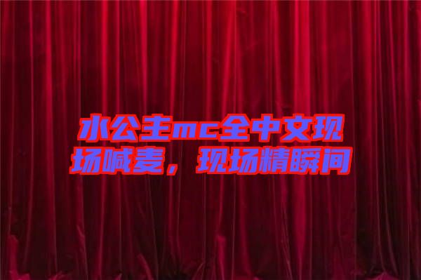 水公主mc全中文現場喊麥，現場精瞬間