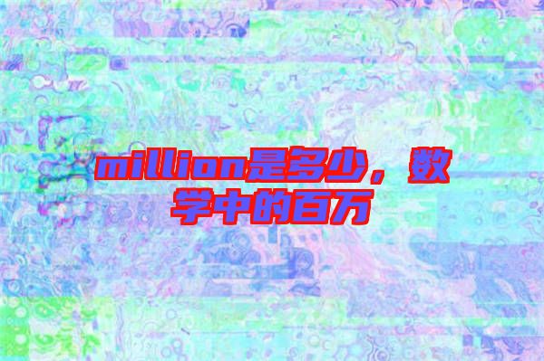 million是多少，數學中的百萬
