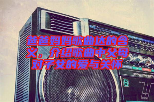爸爸媽媽歌曲達的含義，介紹歌曲中父母對子女的愛與關(guān)懷