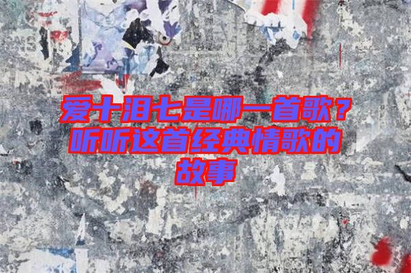 愛十淚七是哪一首歌？聽聽這首經(jīng)典情歌的故事