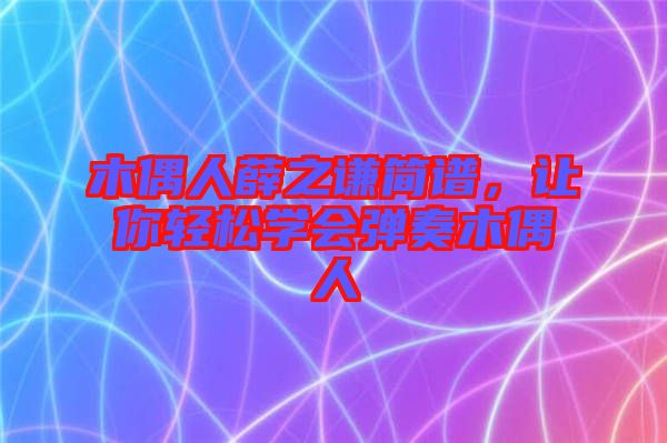 木偶人薛之謙簡譜，讓你輕松學(xué)會彈奏木偶人