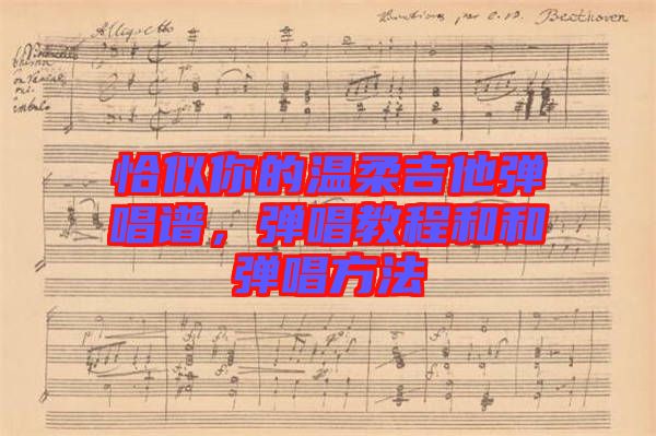 恰似你的溫柔吉他彈唱譜，彈唱教程和和彈唱方法