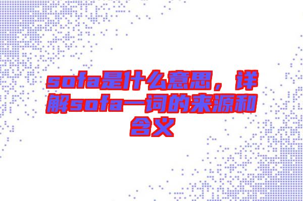 sofa是什么意思，詳解sofa一詞的來源和含義