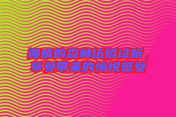 挪威的森林伍佰試聽(tīng)，享受帶來(lái)的愉悅感受