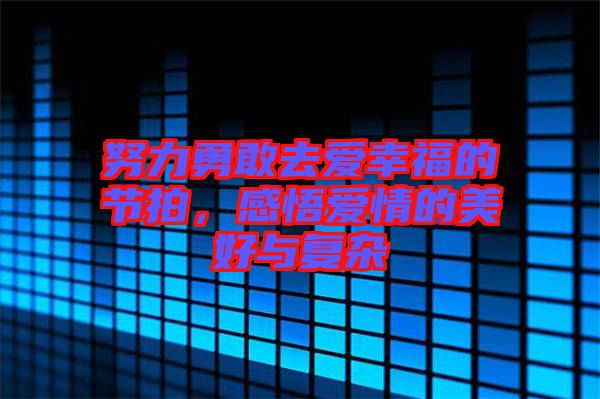 努力勇敢去愛幸福的節(jié)拍，感悟愛情的美好與復雜