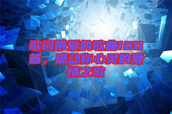 歌詞帶愛的歌曲100首，感動你心靈的愛情之歌