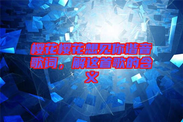 櫻花櫻花想見你諧音歌詞，解這首歌的含義