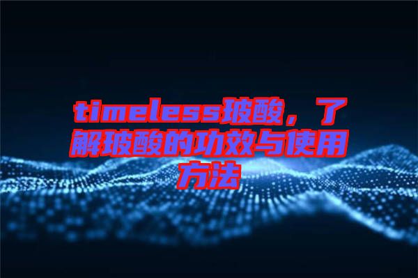 timeless玻酸，了解玻酸的功效與使用方法