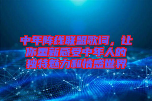 中年陣線聯盟歌詞，讓你重新感受中年人的獨特魅力和情感世界