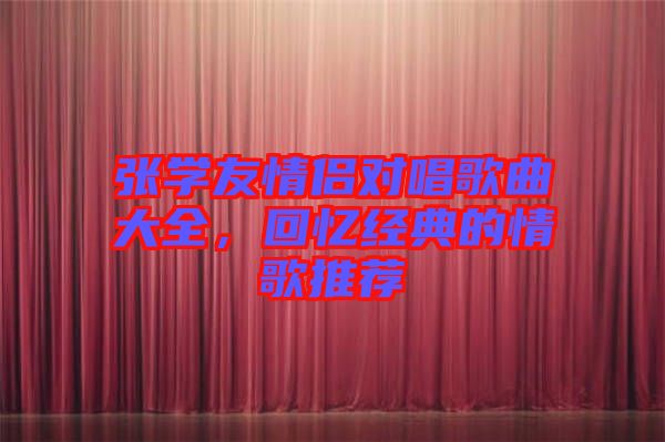 張學友情侶對唱歌曲大全，回憶經典的情歌推薦