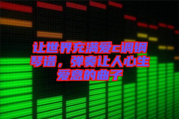 讓世界充滿愛c調鋼琴譜，彈奏讓人心生愛意的曲子