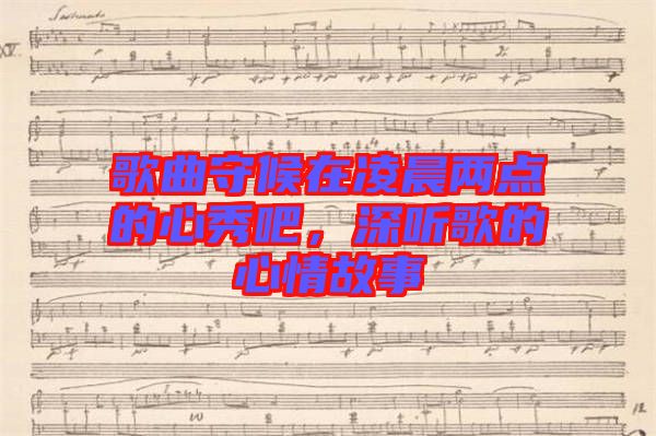 歌曲守候在凌晨兩點(diǎn)的心秀吧，深聽歌的心情故事