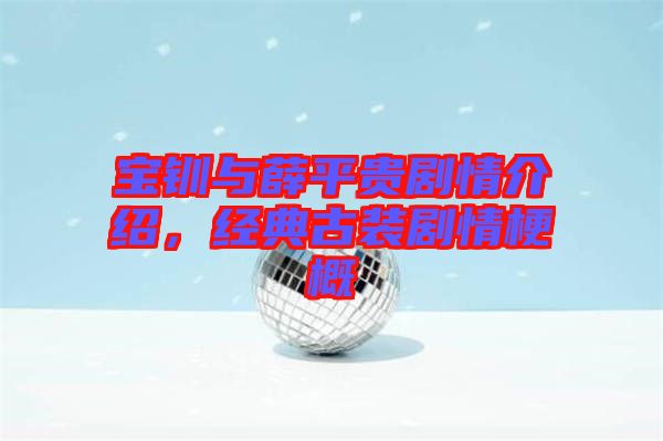 寶釧與薛平貴劇情介紹，經典古裝劇情梗概