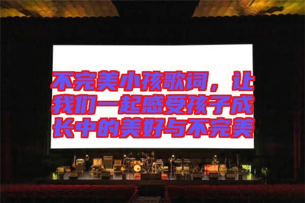 不完美小孩歌詞，讓我們一起感受孩子成長(zhǎng)中的美好與不完美