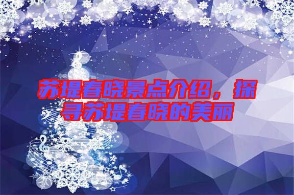 蘇堤春曉景點介紹，探尋蘇堤春曉的美麗