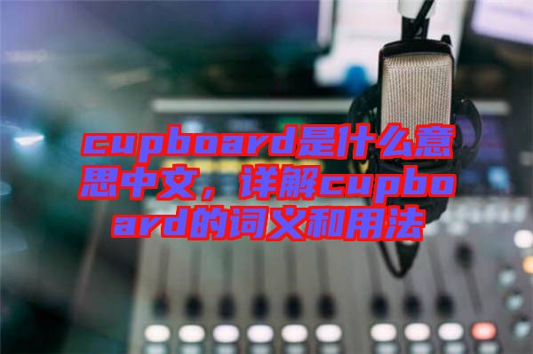cupboard是什么意思中文，詳解cupboard的詞義和用法