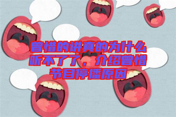曾惜的講真的為什么聽不了了，介紹曾惜節目停播原因